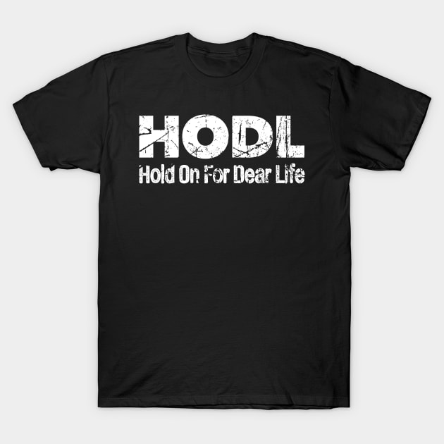 HODL Hold On For Dear Life Bitcoin Crypto Trader T-Shirt by SolarFlare